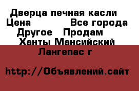 Дверца печная касли › Цена ­ 3 000 - Все города Другое » Продам   . Ханты-Мансийский,Лангепас г.